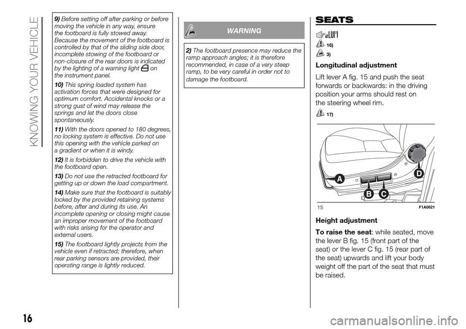 FIAT DUCATO 2016 3.G Owners Manual 9)Before setting off after parking or before
moving the vehicle in any way, ensure
the footboard is fully stowed away.
Because the movement of the footboard is
controlled by that of the sliding side d