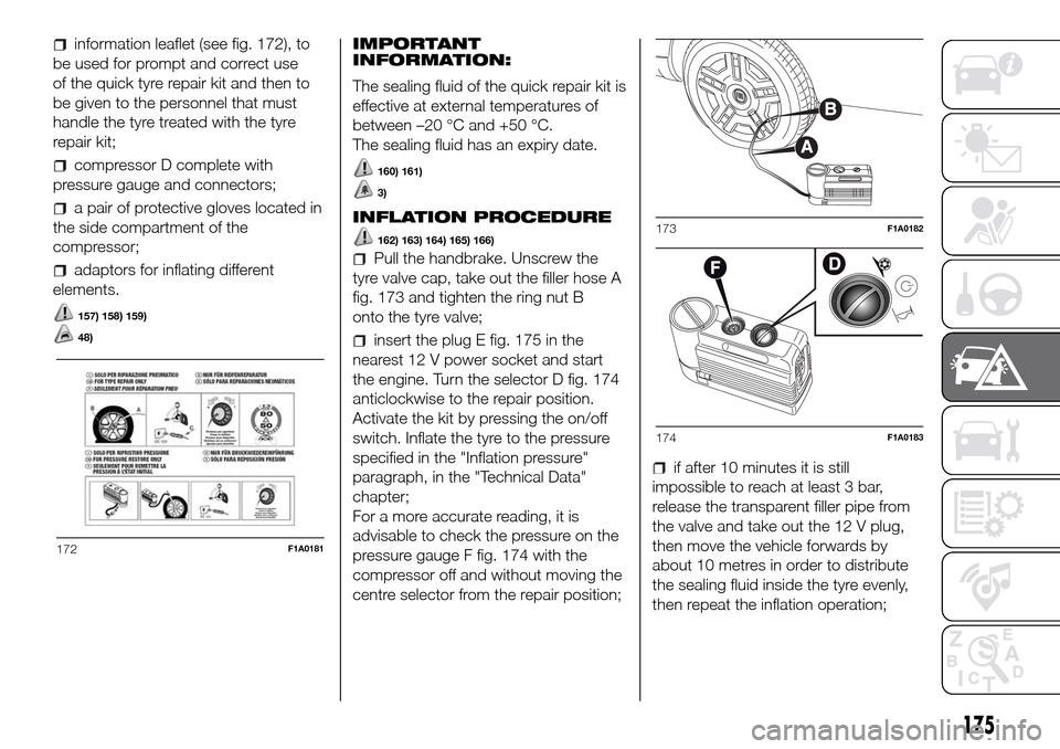 FIAT DUCATO 2016 3.G Owners Manual information leaflet (see fig. 172), to
be used for prompt and correct use
of the quick tyre repair kit and then to
be given to the personnel that must
handle the tyre treated with the tyre
repair kit;