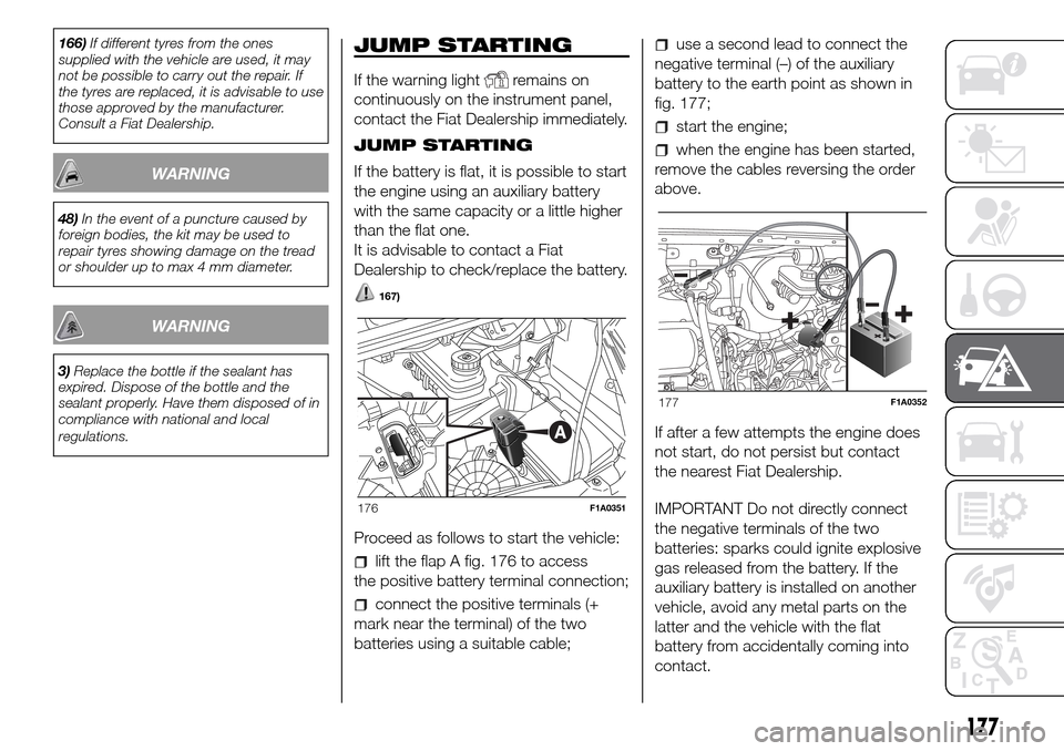 FIAT DUCATO 2016 3.G Owners Manual 166)If different tyres from the ones
supplied with the vehicle are used, it may
not be possible to carry out the repair. If
the tyres are replaced, it is advisable to use
those approved by the manufac