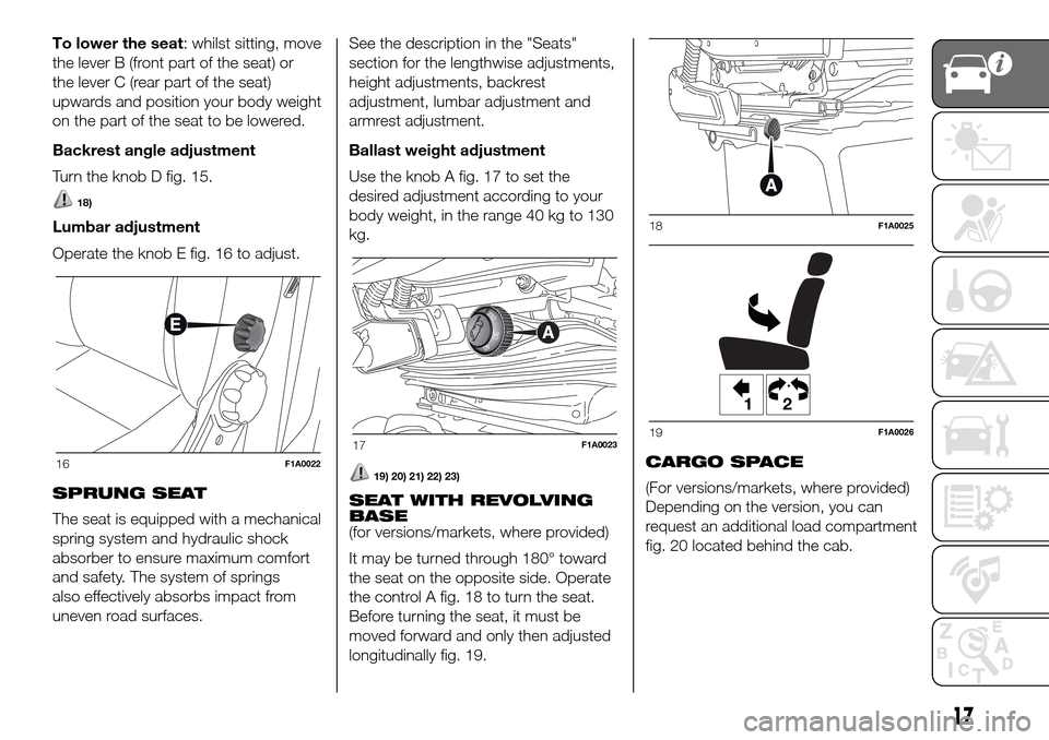 FIAT DUCATO 2016 3.G Owners Manual To lower the seat: whilst sitting, move
the lever B (front part of the seat) or
the lever C (rear part of the seat)
upwards and position your body weight
on the part of the seat to be lowered.
Backres FIAT DUCATO 2016 3.G Owners Manual To lower the seat: whilst sitting, move
the lever B (front part of the seat) or
the lever C (rear part of the seat)
upwards and position your body weight
on the part of the seat to be lowered.
Backres