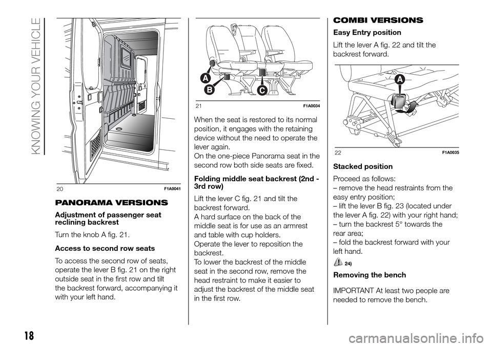 FIAT DUCATO 2016 3.G User Guide PANORAMA VERSIONS
Adjustment of passenger seat
reclining backrest
Turn the knob A fig. 21.
Access to second row seats
To access the second row of seats,
operate the lever B fig. 21 on the right
outsid