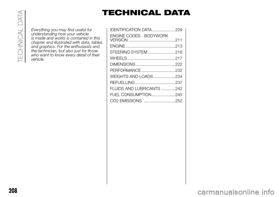 FIAT DUCATO 2016 3.G Owners Manual TECHNICAL DATA
Everything you may find useful for
understanding how your vehicle
is made and works is contained in this
chapter and illustrated with data, tables
and graphics. For the enthusiasts and
