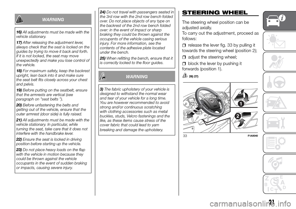 FIAT DUCATO 2016 3.G Owners Manual WARNING
16)All adjustments must be made with the
vehicle stationary.
17)After releasing the adjustment lever,
always check that the seat is locked on the
guides by trying to move it back and forth.
If