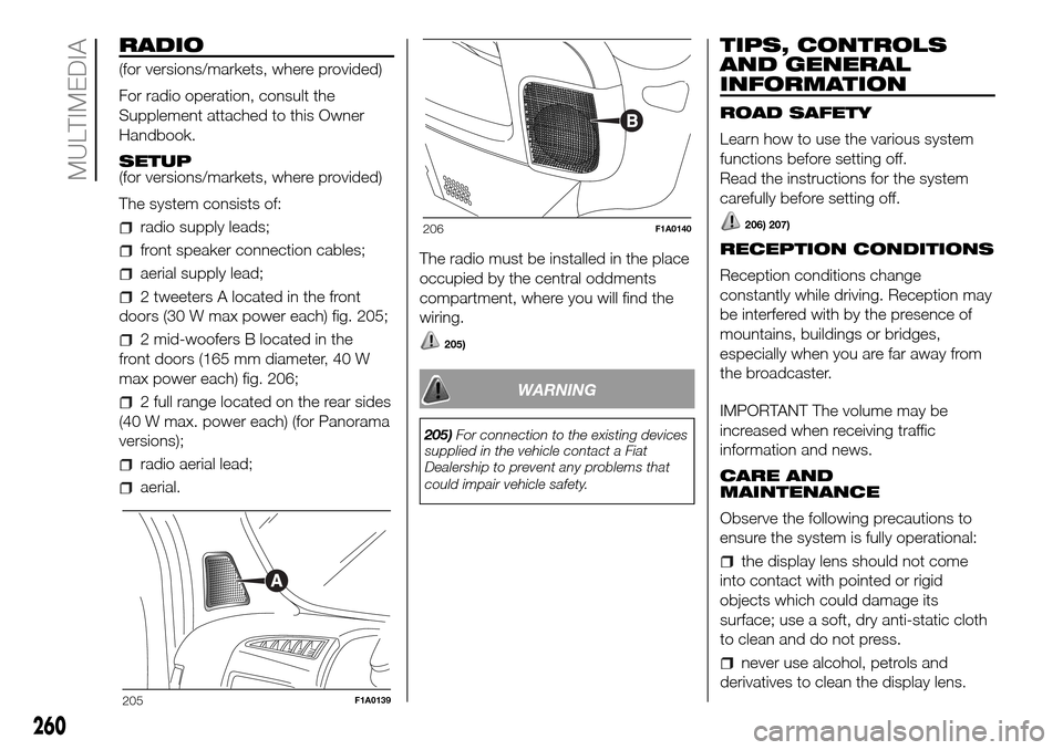 FIAT DUCATO 2016 3.G Owners Manual RADIO
(for versions/markets, where provided)
For radio operation, consult the
Supplement attached to this Owner
Handbook.
SETUP
(for versions/markets, where provided)
The system consists of:
radio sup