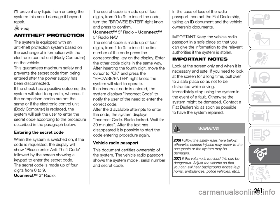 FIAT DUCATO 2016 3.G Owners Manual prevent any liquid from entering the
system: this could damage it beyond
repair.
61) 62)
ANTITHEFT PROTECTION
The system is equipped with an
anti-theft protection system based on
the exchange of infor