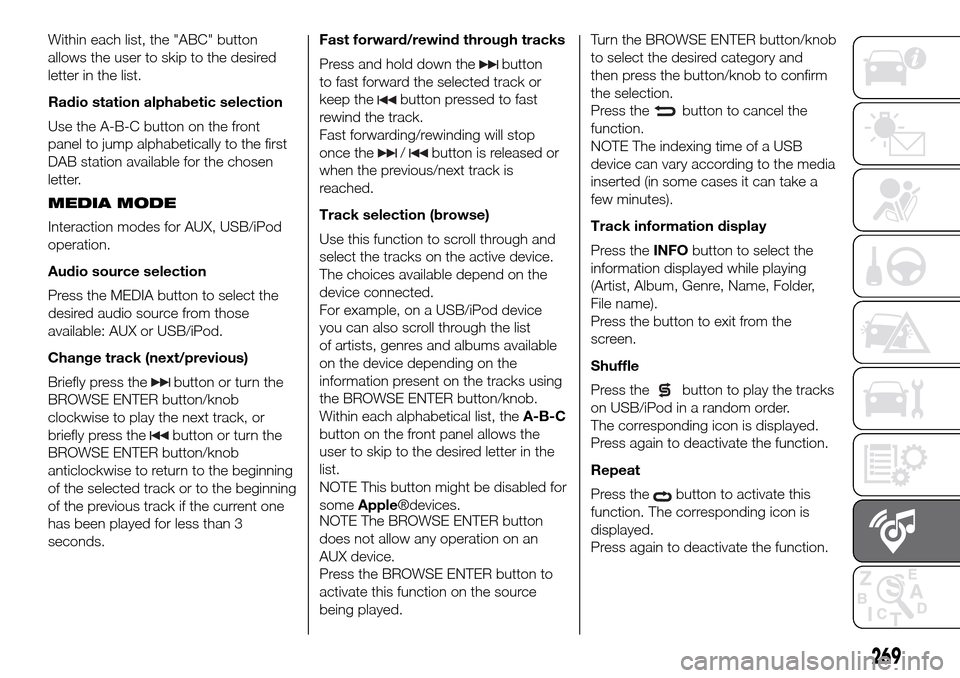 FIAT DUCATO 2016 3.G Owners Manual Within each list, the "ABC" button
allows the user to skip to the desired
letter in the list.
Radio station alphabetic selection
Use the A-B-C button on the front
panel to jump alphabetically to the f