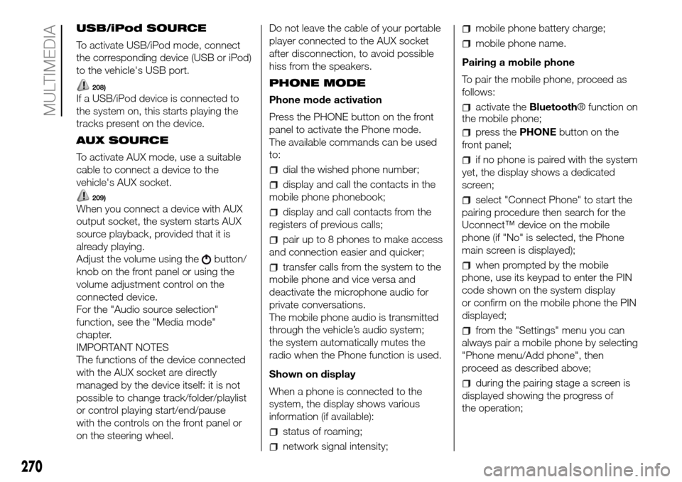 FIAT DUCATO 2016 3.G Owners Manual USB/iPod SOURCE
To activate USB/iPod mode, connect
the corresponding device (USB or iPod)
to the vehicles USB port.
208)
If a USB/iPod device is connected to
the system on, this starts playing the
tr