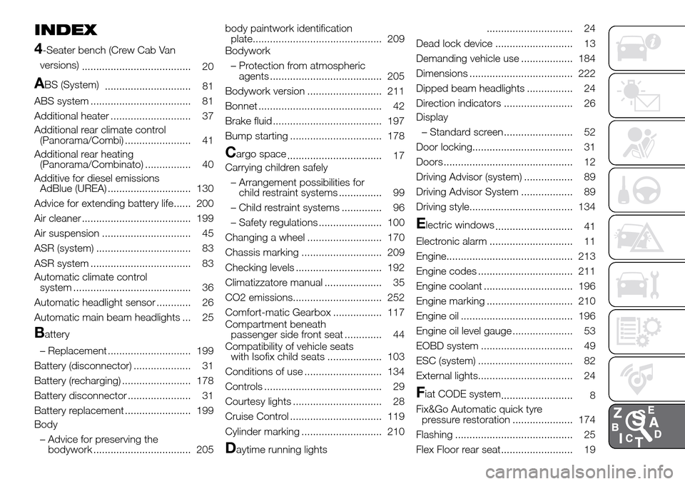 FIAT DUCATO 2016 3.G Owners Manual INDEX
4
-Seater bench (Crew Cab Van
versions)
...................................... 20
ABS (System)
.............................. 81
ABS system ................................... 81
Additional heat