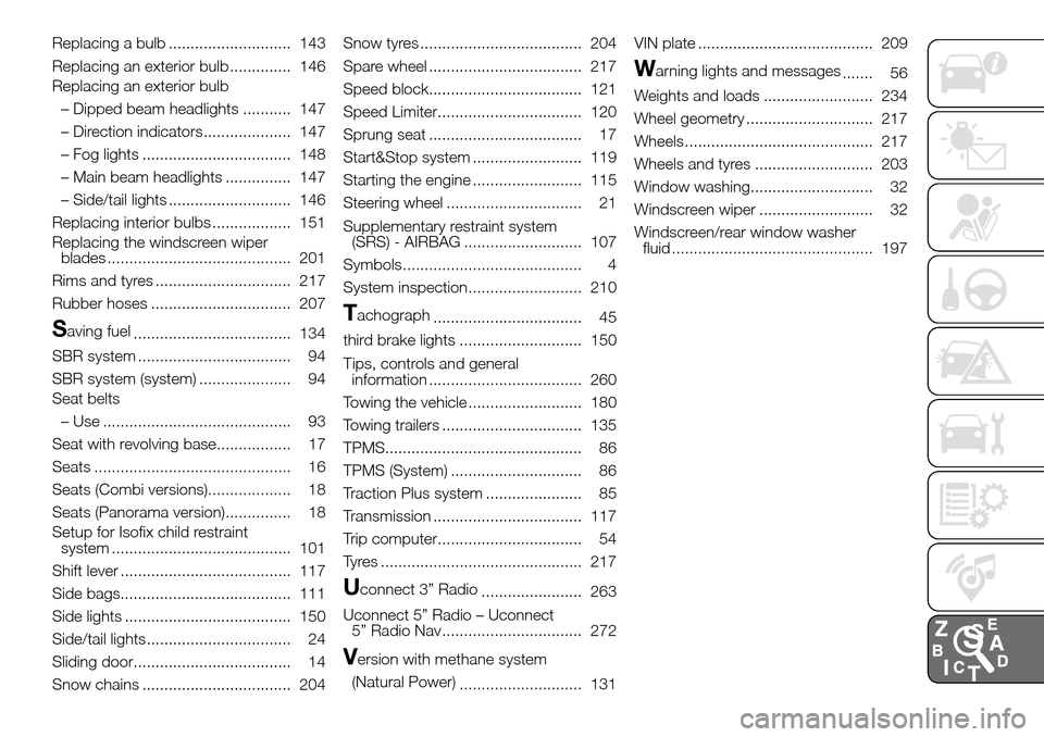FIAT DUCATO 2016 3.G Owners Manual Replacing a bulb ............................ 143
Replacing an exterior bulb .............. 146
Replacing an exterior bulb
– Dipped beam headlights ........... 147
– Direction indicators.......... FIAT DUCATO 2016 3.G Owners Manual Replacing a bulb ............................ 143
Replacing an exterior bulb .............. 146
Replacing an exterior bulb
– Dipped beam headlights ........... 147
– Direction indicators..........