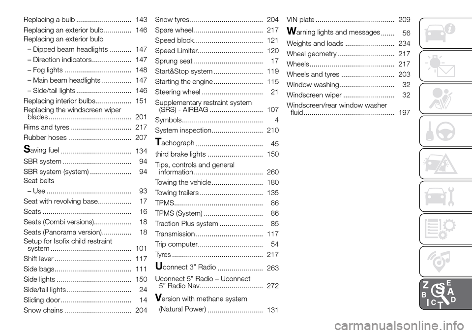 FIAT DUCATO 2016 3.G Owners Manual Replacing a bulb ............................ 143
Replacing an exterior bulb .............. 146
Replacing an exterior bulb
– Dipped beam headlights ........... 147
– Direction indicators..........