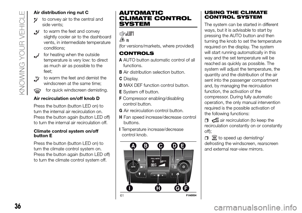 FIAT DUCATO 2016 3.G Owners Manual Air distribution ring nut C
to convey air to the central and
side vents;
to warm the feet and convey
slightly cooler air to the dashboard
vents, in intermediate temperature
conditions;
for heating whe