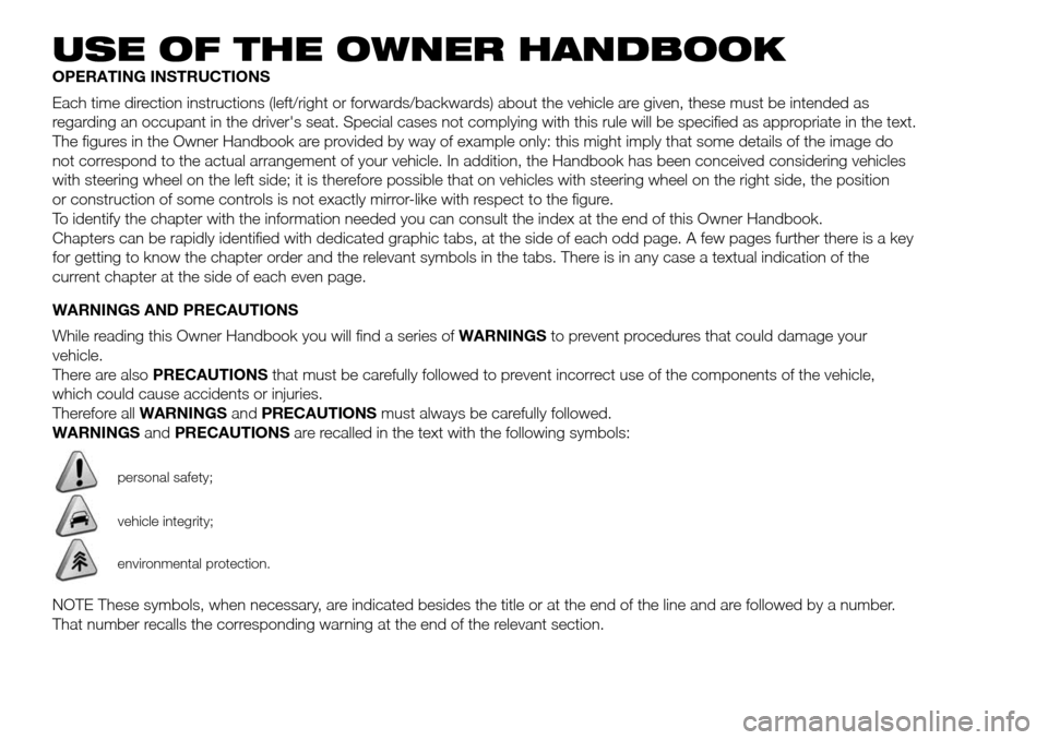 FIAT DUCATO 2016 3.G Owners Manual USE OF THE OWNER HANDBOOK
OPERATING INSTRUCTIONS
Each time direction instructions (left/right or forwards/backwards) about the vehicle are given, these must be intended as
regarding an occupant in the FIAT DUCATO 2016 3.G Owners Manual USE OF THE OWNER HANDBOOK
OPERATING INSTRUCTIONS
Each time direction instructions (left/right or forwards/backwards) about the vehicle are given, these must be intended as
regarding an occupant in the
