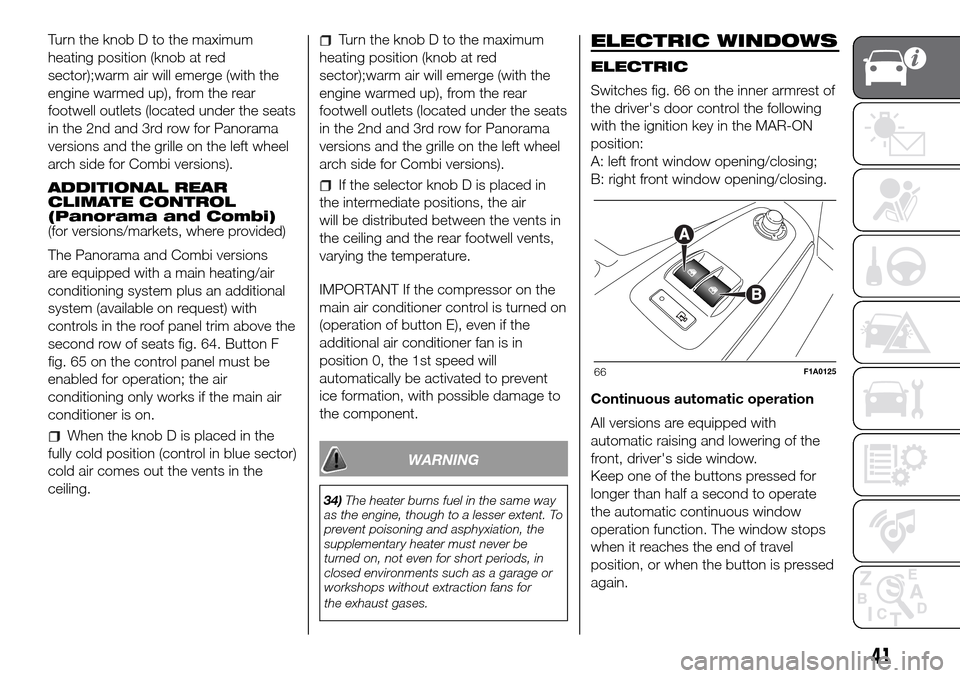 FIAT DUCATO 2016 3.G Service Manual Turn the knob D to the maximum
heating position (knob at red
sector);warm air will emerge (with the
engine warmed up), from the rear
footwell outlets (located under the seats
in the 2nd and 3rd row fo