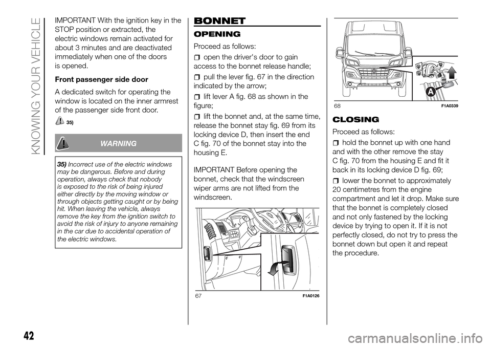 FIAT DUCATO 2016 3.G Service Manual IMPORTANT With the ignition key in the
STOP position or extracted, the
electric windows remain activated for
about 3 minutes and are deactivated
immediately when one of the doors
is opened.
Front pass