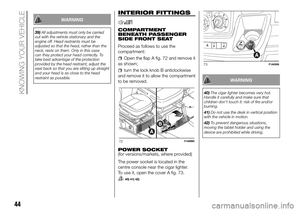 FIAT DUCATO 2016 3.G Service Manual WARNING
39)All adjustments must only be carried
out with the vehicle stationary and the
engine off. Head restraints must be
adjusted so that the head, rather than the
neck, rests on them. Only in this