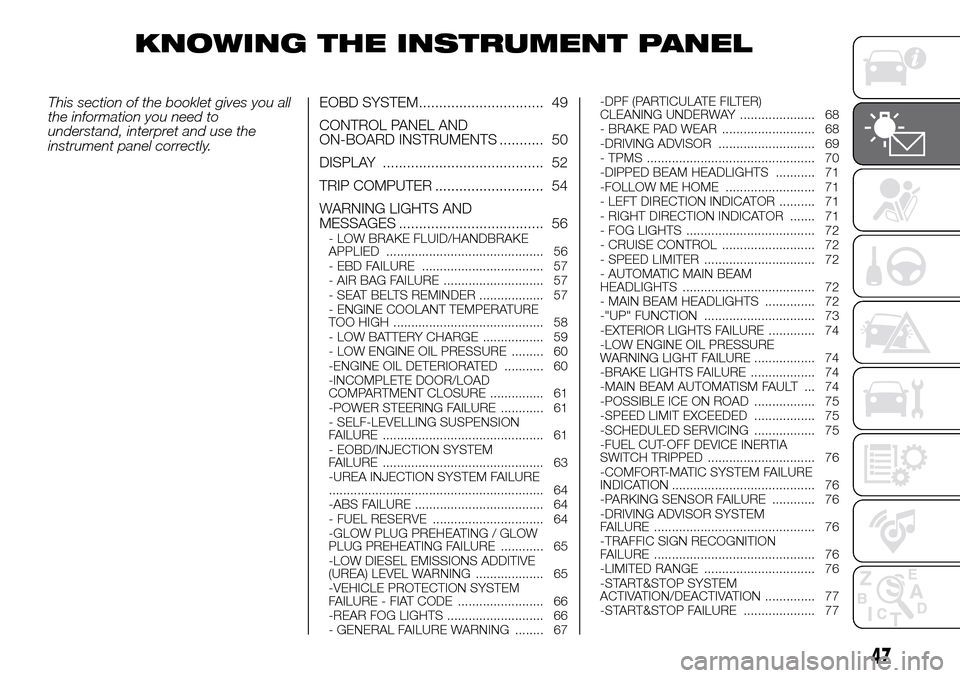 FIAT DUCATO 2016 3.G Owners Manual KNOWING THE INSTRUMENT PANEL
This section of the booklet gives you all
the information you need to
understand, interpret and use the
instrument panel correctly.EOBD SYSTEM.............................