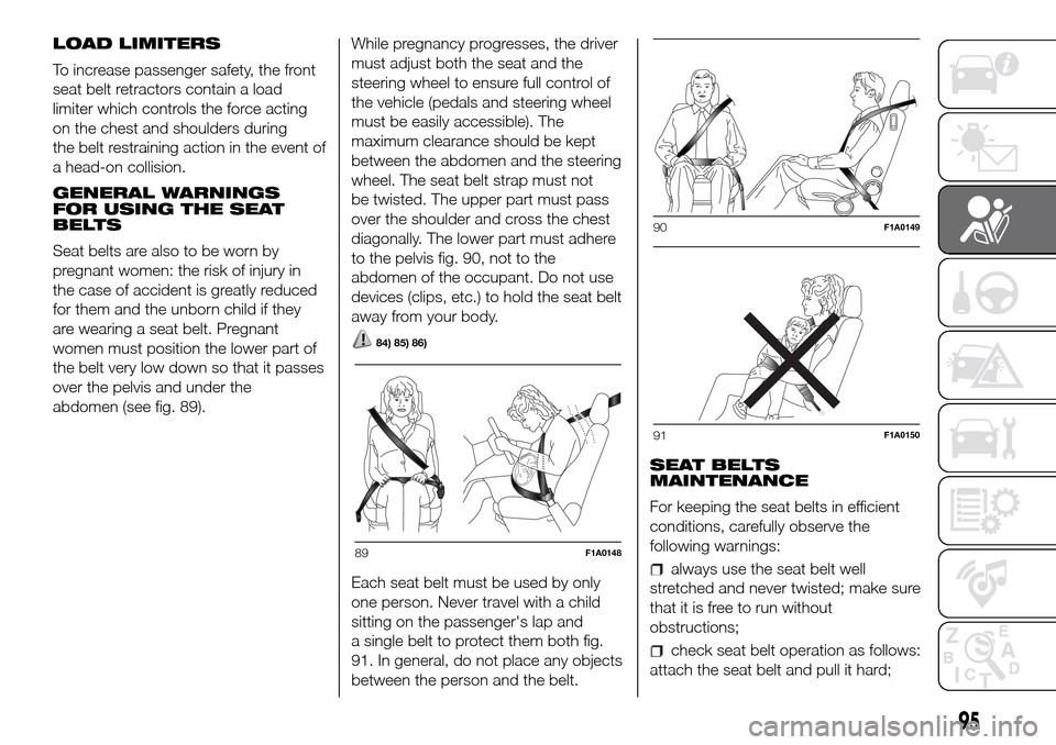 FIAT DUCATO 2016 3.G Owners Manual LOAD LIMITERS
To increase passenger safety, the front
seat belt retractors contain a load
limiter which controls the force acting
on the chest and shoulders during
the belt restraining action in the e