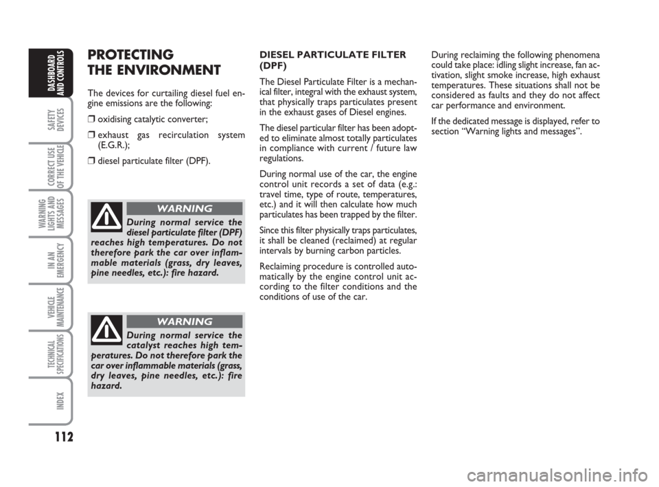 FIAT DUCATO 2009 3.G Owners Guide 112
SAFETY
DEVICES
CORRECT USE
OF THE 
VEHICLE
WARNING
LIGHTS AND
MESSAGES
IN AN
EMERGENCY
VEHICLE
MAINTENANCE
TECHNICAL
SPECIFICATIONS
INDEX
DASHBOARD
AND CONTROLS
During normal service the
diesel pa