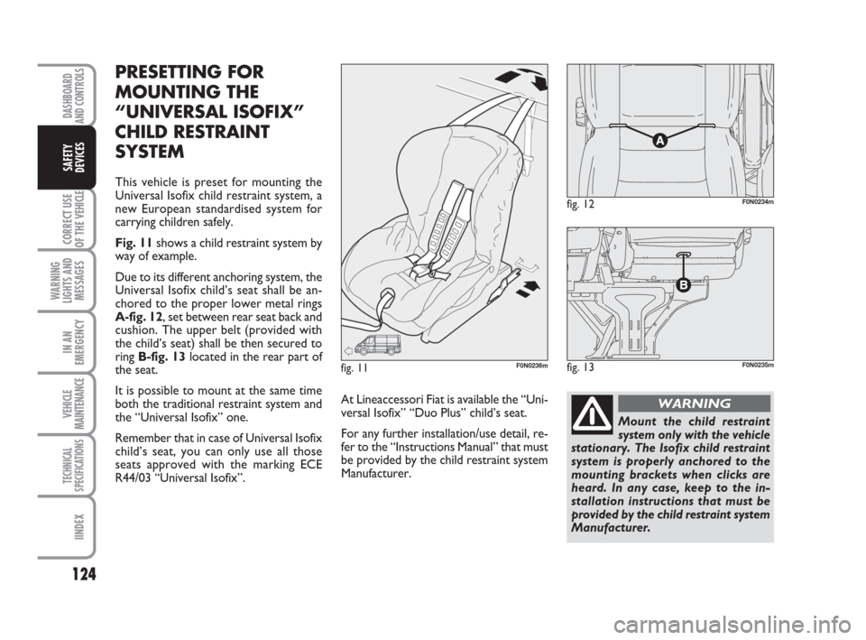 FIAT DUCATO 2009 3.G Owners Manual 124
CORRECT USE
OF THE 
VEHICLE
WARNING
LIGHTS AND
MESSAGES
IN AN
EMERGENCY
VEHICLE
MAINTENANCE
TECHNICAL
SPECIFICATIONS
IINDEX
DASHBOARD
AND CONTROLS
SAFETY
DEVICES
PRESETTING FOR
MOUNTING THE
“UNI