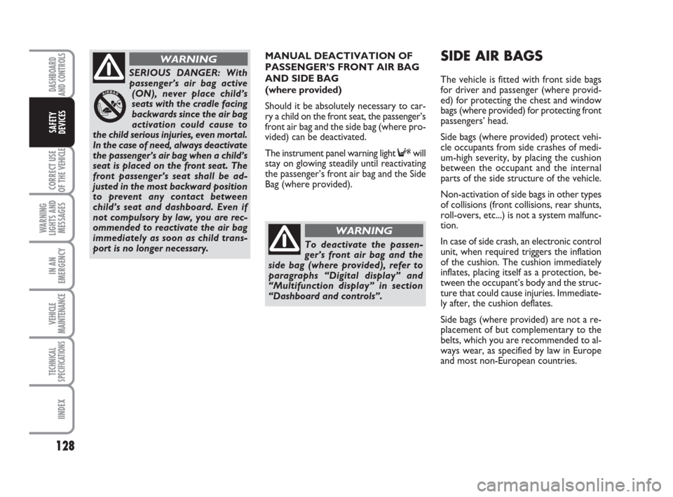 FIAT DUCATO 2009 3.G User Guide MANUAL DEACTIVATION OF
PASSENGER’S FRONT AIR BAG 
AND SIDE BAG 
(where provided)
Should it be absolutely necessary to car-
ry a child on the front seat, the passenger’s
front air bag and the side 