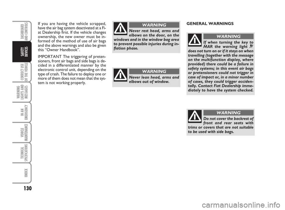 FIAT DUCATO 2009 3.G Owners Manual If you are having the vehicle scrapped,
have the air bag system deactivated at a Fi-
at Dealership first. If the vehicle changes
ownership, the new owner must be in-
formed of the method of use of air
