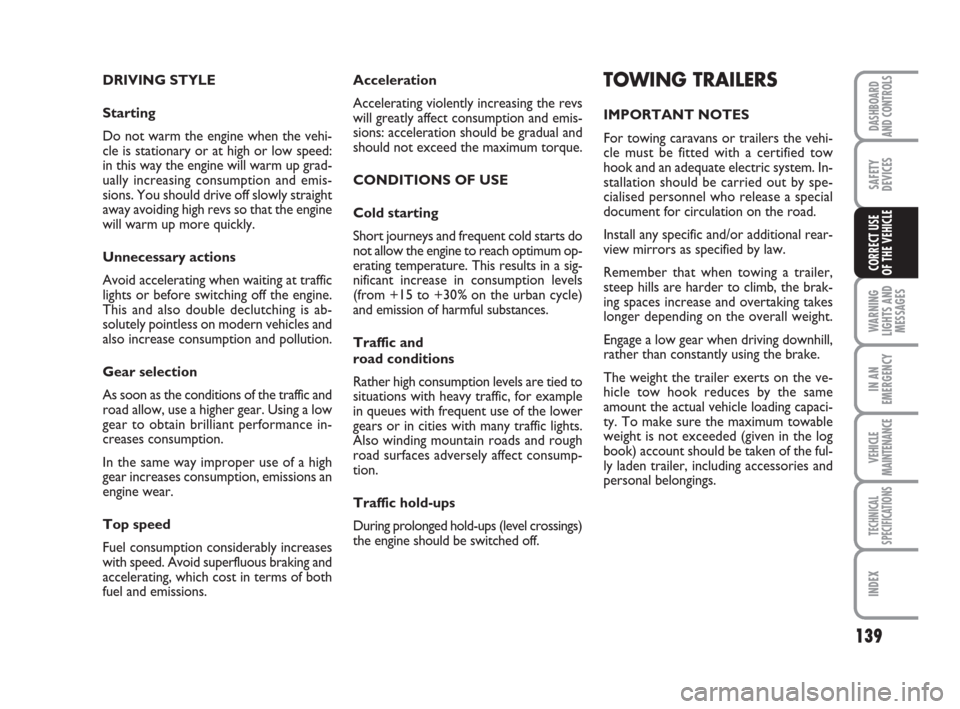 FIAT DUCATO 2009 3.G Owners Manual 139
WARNING
LIGHTS AND
MESSAGES
IN AN
EMERGENCY
VEHICLE
MAINTENANCE
TECHNICAL
SPECIFICATIONS
INDEX
DASHBOARD
AND CONTROLS
SAFETY
DEVICES
CORRECT USE 
OF THE VEHICLE
Acceleration
Accelerating violently