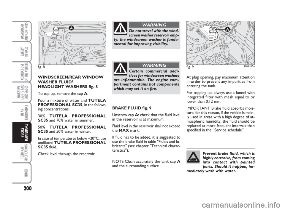 FIAT DUCATO 2009 3.G Owners Manual Prevent brake fluid, which is
highly corrosive, from coming
into contact with painted
parts. Should it happen, im-
mediately wash with water.
200
WARNING
LIGHTS AND
MESSAGES
TECHNICAL
SPECIFICATIONS
I FIAT DUCATO 2009 3.G Owners Manual Prevent brake fluid, which is
highly corrosive, from coming
into contact with painted
parts. Should it happen, im-
mediately wash with water.
200
WARNING
LIGHTS AND
MESSAGES
TECHNICAL
SPECIFICATIONS
I