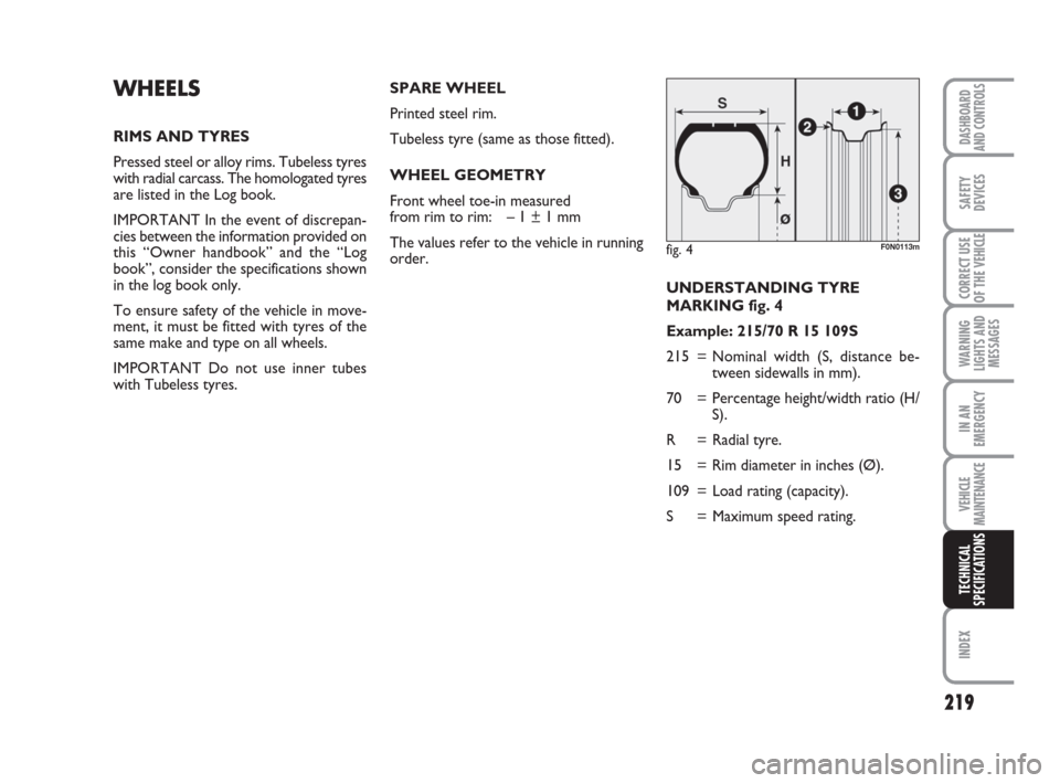 FIAT DUCATO 2009 3.G Owners Manual 219
WARNING
LIGHTS AND
MESSAGES
INDEX
DASHBOARD
AND CONTROLS
SAFETY
DEVICES
CORRECT USE
OF THE 
VEHICLE
IN AN
EMERGENCY
VEHICLE
MAINTENANCE
TECHNICAL
SPECIFICATIONS
UNDERSTANDING TYRE 
MARKING fig. 4
