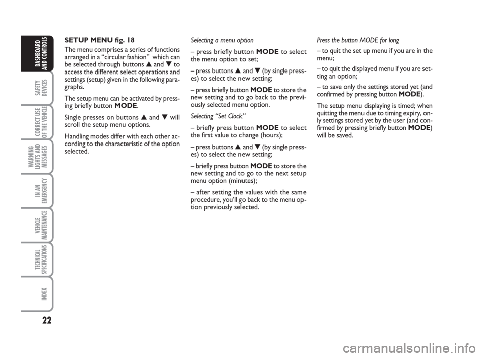 FIAT DUCATO 2009 3.G Owners Manual 22
SAFETY
DEVICES
CORRECT USE
OF THE 
VEHICLE
WARNING
LIGHTS AND
MESSAGES
IN AN
EMERGENCY
VEHICLE
MAINTENANCE
TECHNICAL
SPECIFICATIONS
INDEX
DASHBOARD
AND CONTROLS
SETUP MENU fig. 18
The menu comprise