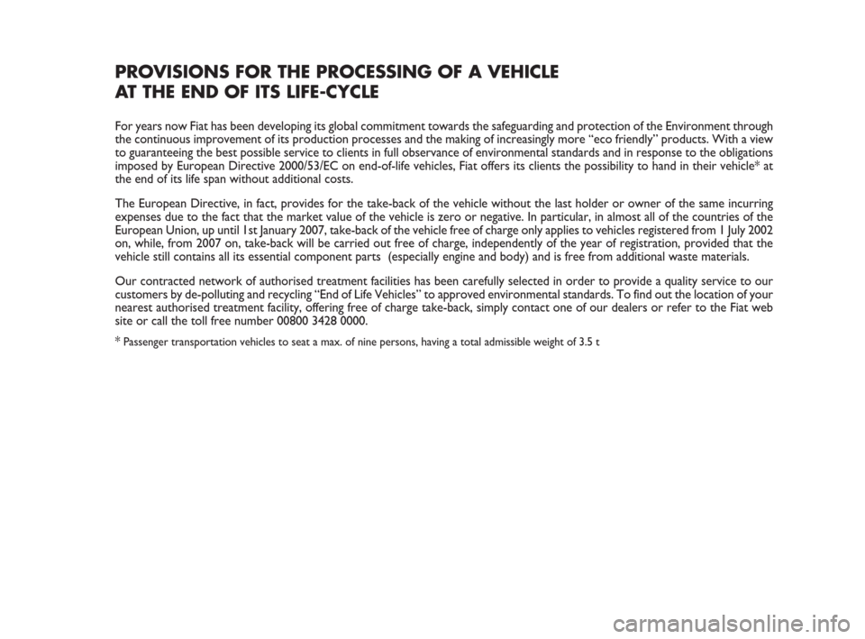 FIAT DUCATO 2009 3.G Owners Manual PROVISIONS FOR THE PROCESSING OF A VEHICLE 
AT THE END OF ITS LIFE-CYCLE
For years now Fiat has been developing its global commitment towards the safeguarding and protection of the Environment through