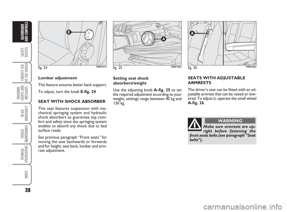 FIAT DUCATO 2009 3.G Owners Manual 38
SAFETY
DEVICES
CORRECT USE
OF THE 
VEHICLE
WARNING
LIGHTS AND
MESSAGES
IN AN
EMERGENCY
VEHICLE
MAINTENANCE
TECHNICAL
SPECIFICATIONS
INDEX
DASHBOARD
AND CONTROLS
fig. 24F0N0147m
Lumbar adjustment
Th