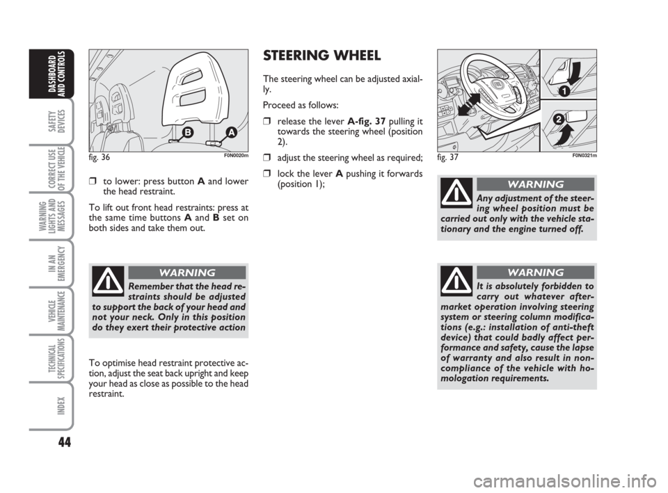 FIAT DUCATO 2009 3.G Service Manual 44
SAFETY
DEVICES
CORRECT USE
OF THE 
VEHICLE
WARNING
LIGHTS AND
MESSAGES
IN AN
EMERGENCY
VEHICLE
MAINTENANCE
TECHNICAL
SPECIFICATIONS
INDEX
DASHBOARD
AND CONTROLS
❒to lower: press button Aand lower