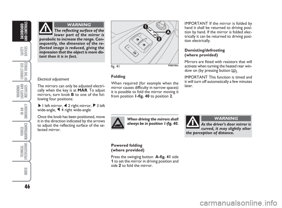 FIAT DUCATO 2009 3.G Service Manual 46
SAFETY
DEVICES
CORRECT USE
OF THE
VEHICLE
WARNING
LIGHTS AND
MESSAGES
IN AN
EMERGENCY
VEHICLE
MAINTENANCE
TECHNICAL
SPECIFICATIONS
INDEX
DASHBOARD
AND CONTROLS
Folding
When required (for example w FIAT DUCATO 2009 3.G Service Manual 46
SAFETY
DEVICES
CORRECT USE
OF THE
VEHICLE
WARNING
LIGHTS AND
MESSAGES
IN AN
EMERGENCY
VEHICLE
MAINTENANCE
TECHNICAL
SPECIFICATIONS
INDEX
DASHBOARD
AND CONTROLS
Folding
When required (for example w