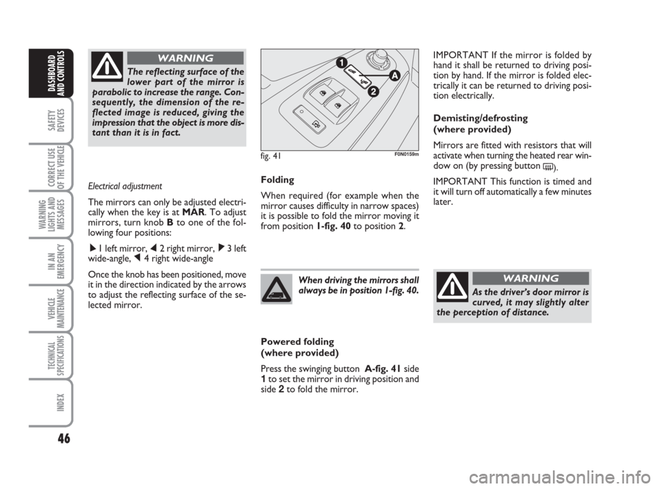 FIAT DUCATO 2009 3.G Service Manual 46
SAFETY
DEVICES
CORRECT USE
OF THE 
VEHICLE
WARNING
LIGHTS AND
MESSAGES
IN AN
EMERGENCY
VEHICLE
MAINTENANCE
TECHNICAL
SPECIFICATIONS
INDEX
DASHBOARD
AND CONTROLS
Folding
When required (for example w