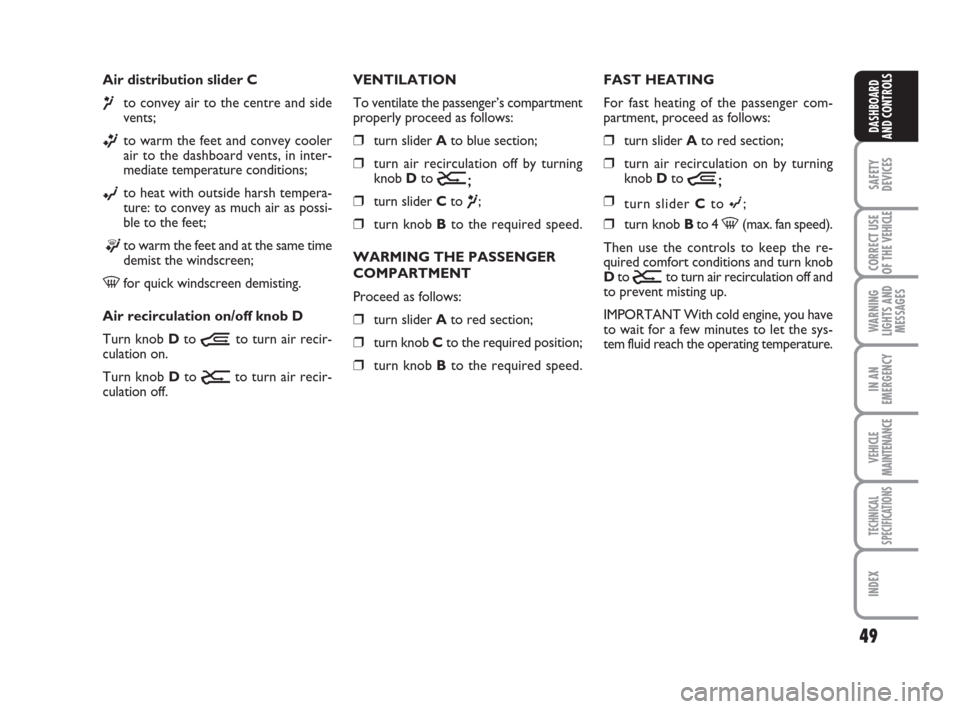 FIAT DUCATO 2009 3.G Service Manual 49
SAFETY
DEVICES
CORRECT USE
OF THE 
VEHICLE
WARNING
LIGHTS AND
MESSAGES
IN AN
EMERGENCY
VEHICLE
MAINTENANCE
TECHNICAL
SPECIFICATIONS
INDEX
DASHBOARD
AND CONTROLS
Air distribution slider C
¶to conve