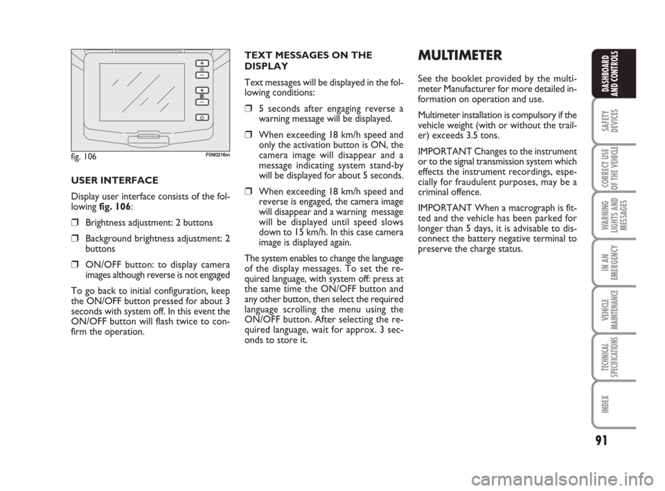 FIAT DUCATO 2009 3.G Owners Manual 91
SAFETY
DEVICES
CORRECT USE
OF THE 
VEHICLE
WARNING
LIGHTS AND
MESSAGES
IN AN
EMERGENCY
VEHICLE
MAINTENANCE
TECHNICAL
SPECIFICATIONS
INDEX
DASHBOARD
AND CONTROLS
MULTIMETER
See the booklet provided 