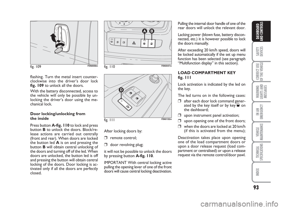 FIAT DUCATO 2009 3.G Owners Manual 93
SAFETY
DEVICES
CORRECT USE
OF THE 
VEHICLE
WARNING
LIGHTS AND
MESSAGES
IN AN
EMERGENCY
VEHICLE
MAINTENANCE
TECHNICAL
SPECIFICATIONS
INDEX
DASHBOARD
AND CONTROLS
flashing. Turn the metal insert coun