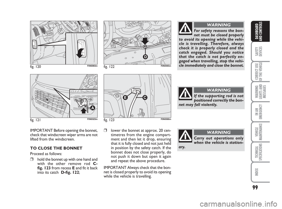 FIAT DUCATO 2009 3.G Owners Manual 99
SAFETY
DEVICES
CORRECT USE
OF THE 
VEHICLE
WARNING
LIGHTS AND
MESSAGES
IN AN
EMERGENCY
VEHICLE
MAINTENANCE
TECHNICAL
SPECIFICATIONS
INDEX
DASHBOARD
AND CONTROLS
fig. 120F0N0063m
fig. 121F0N0323m
fi