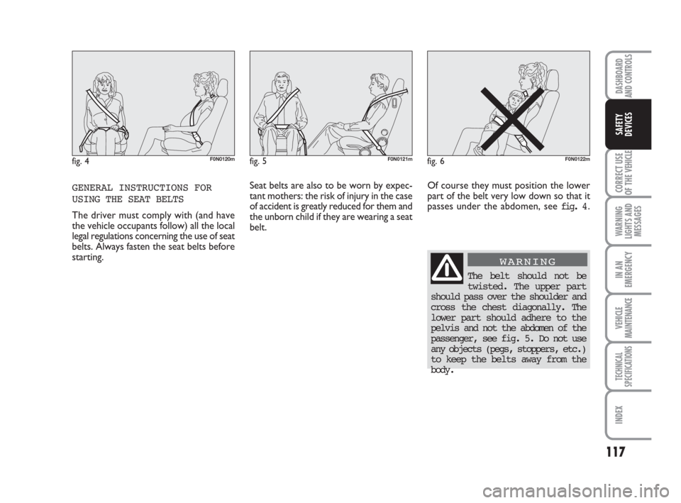 FIAT DUCATO 2007 3.G Owners Manual GENERAL INSTRUCTIONS FOR
USING THE SEAT BELTS
The driver must comply with (and have
the vehicle occupants follow) all the local
legal regulations concerning the use of seat
belts. Always fasten the se FIAT DUCATO 2007 3.G Owners Manual GENERAL INSTRUCTIONS FOR
USING THE SEAT BELTS
The driver must comply with (and have
the vehicle occupants follow) all the local
legal regulations concerning the use of seat
belts. Always fasten the se