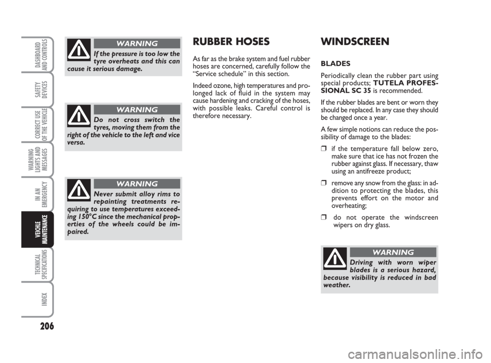 FIAT DUCATO 2007 3.G Owners Manual 206
WARNING
LIGHTS AND
MESSAGES
TECHNICAL
SPECIFICATIONS
INDEX
DASHBOARD
AND CONTROLS
SAFETY
DEVICES
CORRECT USE
OF THE VEHICLE
IN AN
EMERGENCY
VEICHLE
MAINTENANCE
WINDSCREEN
BLADES
Periodically clean