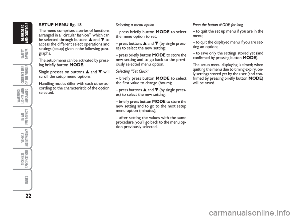 FIAT DUCATO 2007 3.G Owners Manual 22
SAFETY
DEVICES
CORRECT USE
OF THE 
VEHICLE
WARNING
LIGHTS AND
MESSAGES
IN AN
EMERGENCY
VEHICLE
MAINTENANCE
TECHNICAL
SPECIFICATIONS
INDEX
DASHBOARD
AND CONTROLS
SETUP MENU fig. 18
The menu comprise