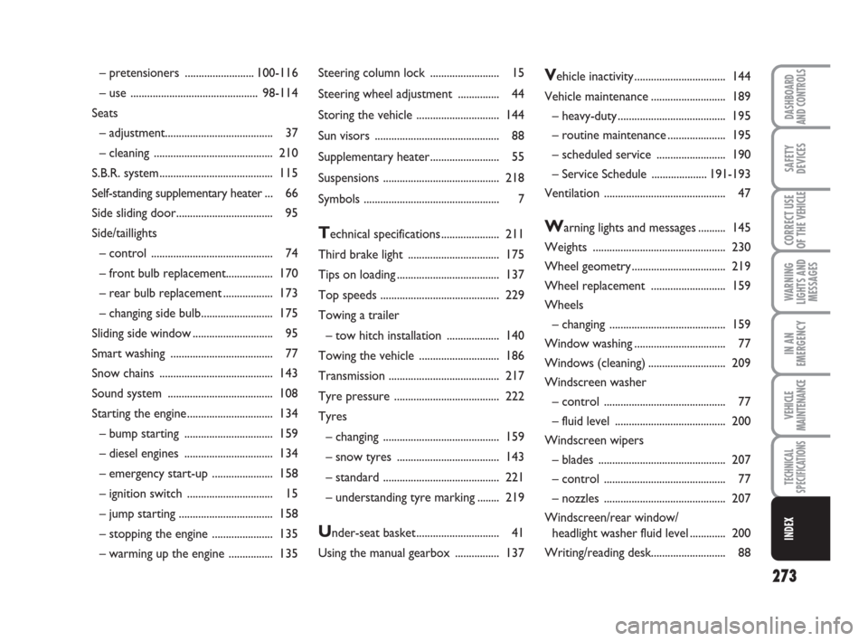 FIAT DUCATO 2007 3.G Owners Manual 273
WARNING
LIGHTS AND
MESSAGES
DASHBOARD
AND CONTROLS
SAFETY
DEVICES
CORRECT USE
OF THE 
VEHICLE
IN AN
EMERGENCY
VEHICLE
MAINTENANCE
TECHNICAL
SPECIFICATIONS
INDEX
Steering column lock ..............