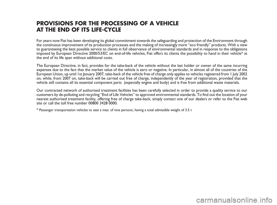 FIAT DUCATO 2007 3.G Owners Manual PROVISIONS FOR THE PROCESSING OF A VEHICLE 
AT THE END OF ITS LIFE-CYCLE
For years now Fiat has been developing its global commitment towards the safeguarding and protection of the Environment through