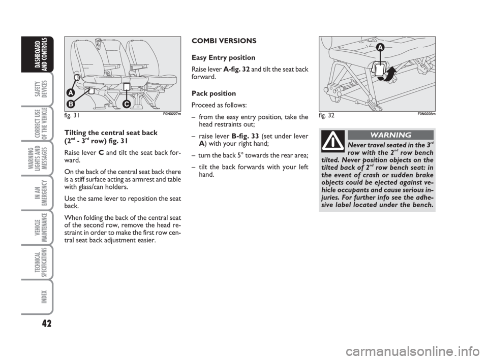 FIAT DUCATO 2007 3.G Service Manual 42
SAFETY
DEVICES
CORRECT USE
OF THE
VEHICLE
WARNING
LIGHTS AND
MESSAGES
IN AN
EMERGENCY
VEHICLE
MAINTENANCE
TECHNICAL
SPECIFICATIONS
INDEX
DASHBOARD
AND CONTROLS
fig. 31F0N0227mfig. 32F0N0228m
Tilti FIAT DUCATO 2007 3.G Service Manual 42
SAFETY
DEVICES
CORRECT USE
OF THE
VEHICLE
WARNING
LIGHTS AND
MESSAGES
IN AN
EMERGENCY
VEHICLE
MAINTENANCE
TECHNICAL
SPECIFICATIONS
INDEX
DASHBOARD
AND CONTROLS
fig. 31F0N0227mfig. 32F0N0228m
Tilti