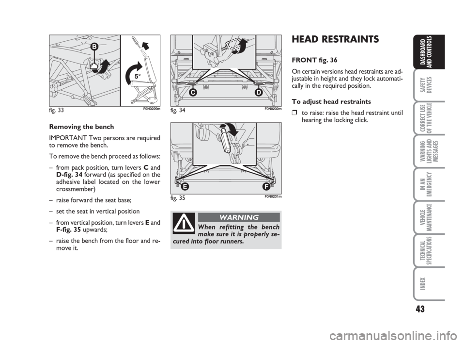 FIAT DUCATO 2007 3.G Service Manual 43
SAFETY
DEVICES
CORRECT USE
OF THE
VEHICLE
WARNING
LIGHTS AND
MESSAGES
IN AN
EMERGENCY
VEHICLE
MAINTENANCE
TECHNICAL
SPECIFICATIONS
INDEX
DASHBOARD
AND CONTROLS
HEAD RESTRAINTS
FRONT fig. 36
On cer FIAT DUCATO 2007 3.G Service Manual 43
SAFETY
DEVICES
CORRECT USE
OF THE
VEHICLE
WARNING
LIGHTS AND
MESSAGES
IN AN
EMERGENCY
VEHICLE
MAINTENANCE
TECHNICAL
SPECIFICATIONS
INDEX
DASHBOARD
AND CONTROLS
HEAD RESTRAINTS
FRONT fig. 36
On cer