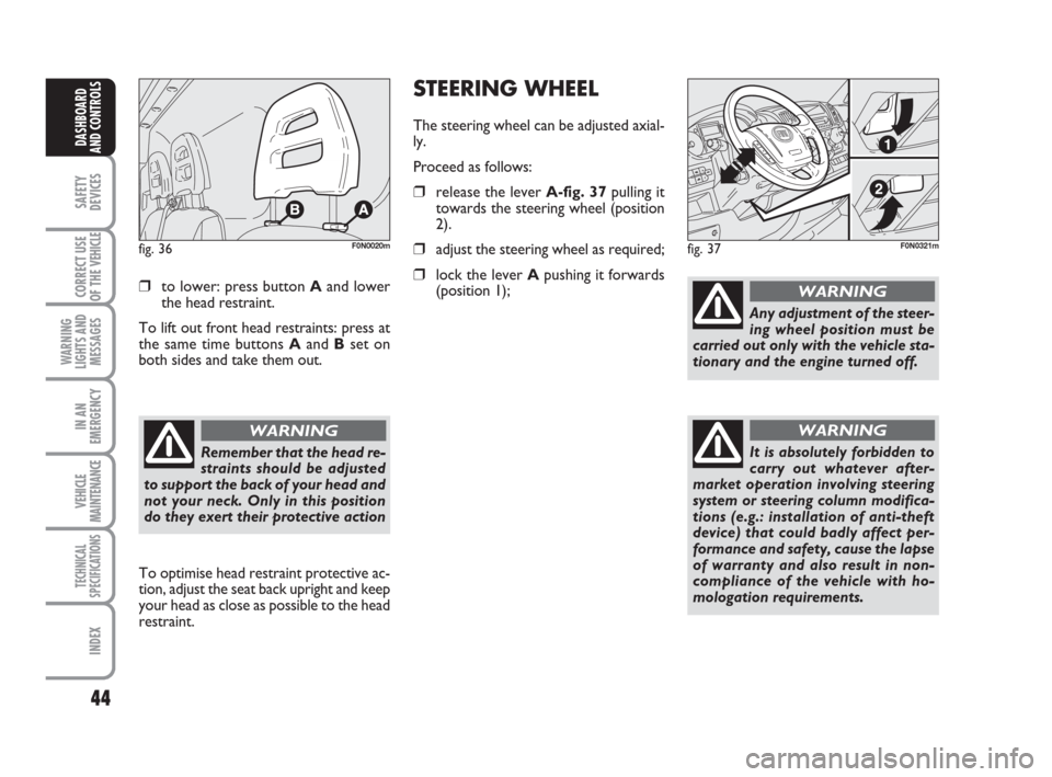 FIAT DUCATO 2007 3.G Service Manual 44
SAFETY
DEVICES
CORRECT USE
OF THE
VEHICLE
WARNING
LIGHTS AND
MESSAGES
IN AN
EMERGENCY
VEHICLE
MAINTENANCE
TECHNICAL
SPECIFICATIONS
INDEX
DASHBOARD
AND CONTROLS
❒to lower: press button Aand lower FIAT DUCATO 2007 3.G Service Manual 44
SAFETY
DEVICES
CORRECT USE
OF THE
VEHICLE
WARNING
LIGHTS AND
MESSAGES
IN AN
EMERGENCY
VEHICLE
MAINTENANCE
TECHNICAL
SPECIFICATIONS
INDEX
DASHBOARD
AND CONTROLS
❒to lower: press button Aand lower