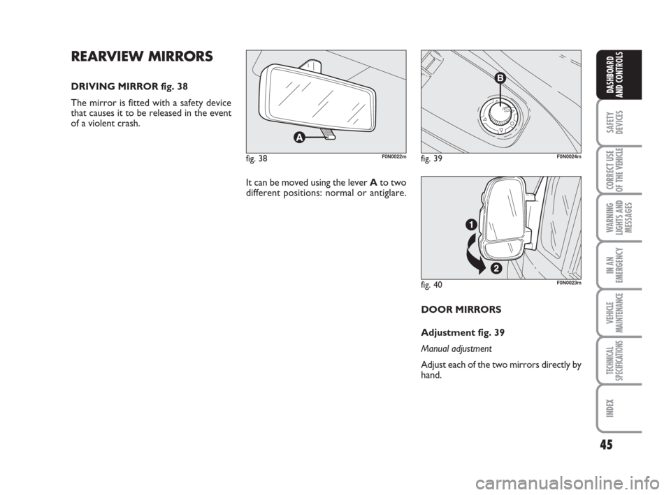 FIAT DUCATO 2007 3.G Service Manual 45
SAFETY
DEVICES
CORRECT USE
OF THE
VEHICLE
WARNING
LIGHTS AND
MESSAGES
IN AN
EMERGENCY
VEHICLE
MAINTENANCE
TECHNICAL
SPECIFICATIONS
INDEX
DASHBOARD
AND CONTROLS
DOOR MIRRORS
Adjustment fig. 39
Manu FIAT DUCATO 2007 3.G Service Manual 45
SAFETY
DEVICES
CORRECT USE
OF THE
VEHICLE
WARNING
LIGHTS AND
MESSAGES
IN AN
EMERGENCY
VEHICLE
MAINTENANCE
TECHNICAL
SPECIFICATIONS
INDEX
DASHBOARD
AND CONTROLS
DOOR MIRRORS
Adjustment fig. 39
Manu