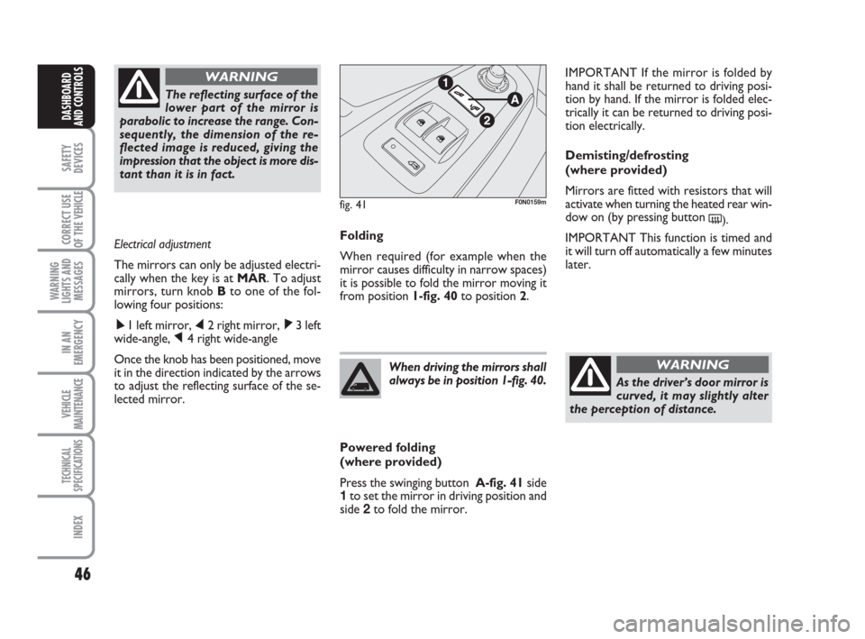 FIAT DUCATO 2007 3.G Service Manual 46
SAFETY
DEVICES
CORRECT USE
OF THE
VEHICLE
WARNING
LIGHTS AND
MESSAGES
IN AN
EMERGENCY
VEHICLE
MAINTENANCE
TECHNICAL
SPECIFICATIONS
INDEX
DASHBOARD
AND CONTROLS
Folding
When required (for example w FIAT DUCATO 2007 3.G Service Manual 46
SAFETY
DEVICES
CORRECT USE
OF THE
VEHICLE
WARNING
LIGHTS AND
MESSAGES
IN AN
EMERGENCY
VEHICLE
MAINTENANCE
TECHNICAL
SPECIFICATIONS
INDEX
DASHBOARD
AND CONTROLS
Folding
When required (for example w