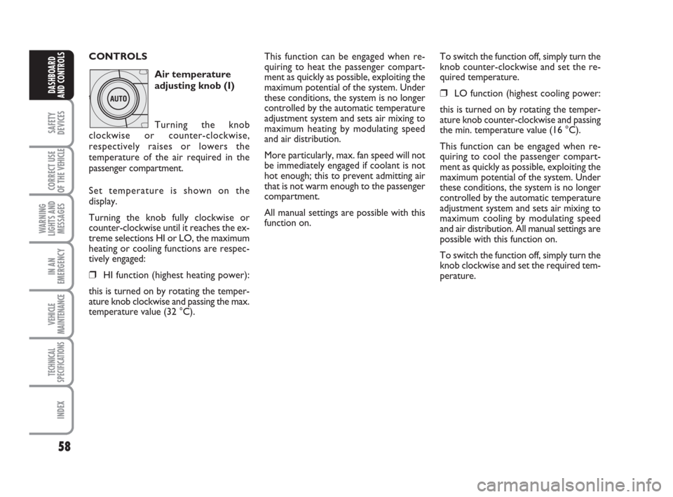 FIAT DUCATO 2007 3.G Owners Manual 58
SAFETY
DEVICES
CORRECT USE
OF THE 
VEHICLE
WARNING
LIGHTS AND
MESSAGES
IN AN
EMERGENCY
VEHICLE
MAINTENANCE
TECHNICAL
SPECIFICATIONS
INDEX
DASHBOARD
AND CONTROLS
CONTROLS
Air temperature
adjusting k
