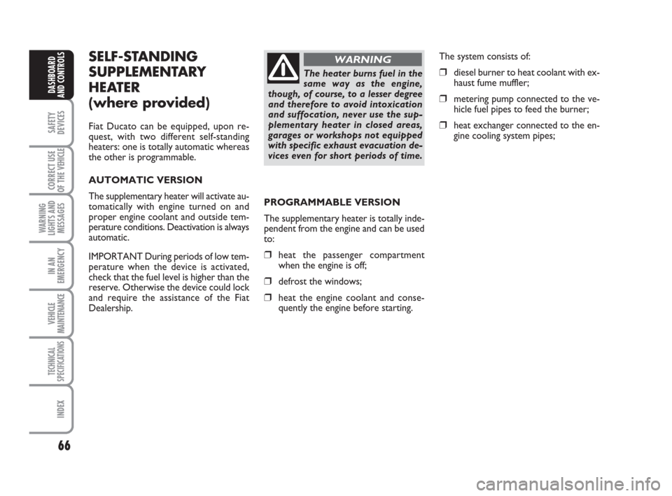FIAT DUCATO 2007 3.G User Guide 66
SAFETY
DEVICES
CORRECT USE
OF THE 
VEHICLE
WARNING
LIGHTS AND
MESSAGES
IN AN
EMERGENCY
VEHICLE
MAINTENANCE
TECHNICAL
SPECIFICATIONS
INDEX
DASHBOARD
AND CONTROLS
SELF-STANDING
SUPPLEMENTARY
HEATER 
